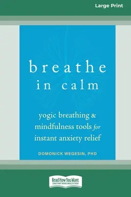 Respira en calma: Respiración yóguica y herramientas de atención plena para el alivio instantáneo de la ansiedad [Large Print 16 Pt Edition] - Breathe In Calm: Yogic Breathing and Mindfulness Tools for Instant Anxiety Relief [Large Print 16 Pt Edition]
