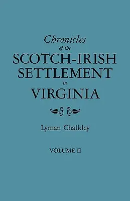 Crónicas del asentamiento escocés-irlandés en Virginia. Extraído de los registros judiciales originales del condado de Augusta, 1745-1800. Volumen II - Chronicles of the Scotch-Irish Settlement in Virginia. Extracted from the Original Court Records of Augusta County, 1745-1800. Volume II