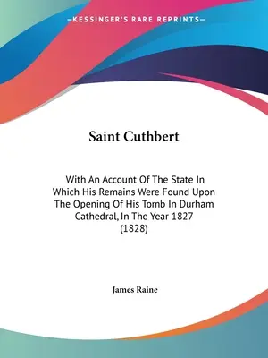 San Cuthbert: con un relato del estado en que se encontraron sus restos al abrirse su tumba en la catedral de Durham, en el siglo XIII - Saint Cuthbert: With An Account Of The State In Which His Remains Were Found Upon The Opening Of His Tomb In Durham Cathedral, In The