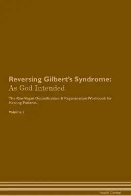 Cómo revertir el síndrome de Gilbert: Como Dios manda El libro de trabajo de desintoxicación y regeneración a base de plantas crudiveganas para la curación de pacientes. Volumen 1 - Reversing Gilbert's Syndrome: As God Intended The Raw Vegan Plant-Based Detoxification & Regeneration Workbook for Healing Patients. Volume 1