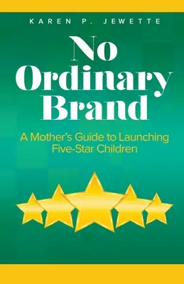 No Ordinary Brand: Guía de una madre para lanzar hijos cinco estrellas - No Ordinary Brand: A Mother's Guide to Launching Five-Star Children