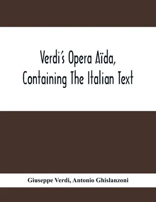 La ópera Ada de Verdi, con el texto en italiano, la traducción al inglés y la música de los aires principales - Verdi'S Opera Ada, Containing The Italian Text, With An English Translation And The Music Of All The Principal Airs