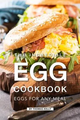 El increíble libro de cocina del huevo: Huevos para cualquier comida - The Incredible Egg Cookbook: Eggs for Any Meal