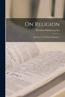 Sobre la religión: discursos a sus cultos despreciadores - On Religion; Speeches to its Cultured Despisers