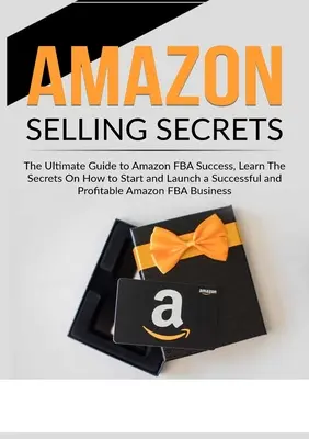 Secretos de venta de Amazon: La guía definitiva para el éxito de Amazon FBA, aprender los secretos sobre cómo iniciar y poner en marcha una exitosa y rentable Ama - Amazon Selling Secrets: The Ultimate Guide to Amazon FBA Success, Learn The Secrets On How to Start and Launch a Successful and Profitable Ama