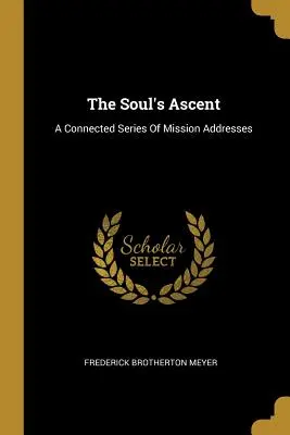 La ascensión del alma: Una serie conectada de discursos misioneros - The Soul's Ascent: A Connected Series Of Mission Addresses