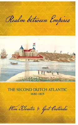 Un reino entre imperios: El segundo Atlántico holandés, 1680-1815 - Realm Between Empires: The Second Dutch Atlantic, 1680-1815