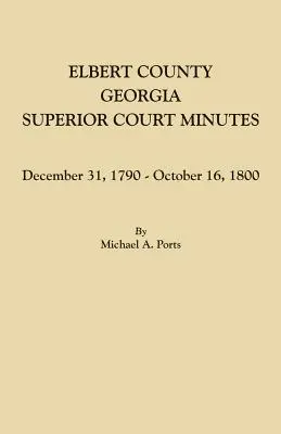 Condado de Elbert, Georgia, Actas del Tribunal Superior: 31 de diciembre de 1790-16 de octubre de 1800 - Elbert County, Georgia, Superior Court Minutes: December 31, 1790-October 16, 1800