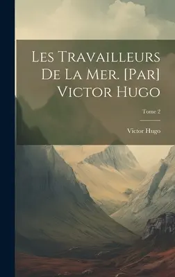 Los trabajadores del mar. [Victor Hugo; Tomo 2 - Les travailleurs de la mer. [Par] Victor Hugo; Tome 2