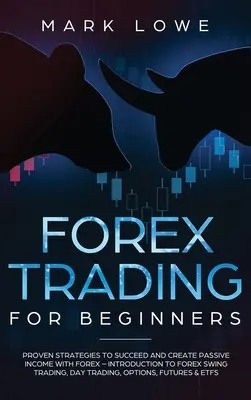 Forex Trading for Beginners: Estrategias probadas para tener éxito y crear ingresos pasivos con Forex - Introducción a Forex Swing Trading, Day Trading, - Forex Trading for Beginners: Proven Strategies to Succeed and Create Passive Income with Forex - Introduction to Forex Swing Trading, Day Trading,