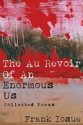 El Au Revoir de un Enorme Nosotros: Poemas reunidos - The Au Revoir Of An Enormous Us: Collected Poems