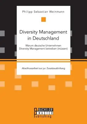 La Gestión de la Diversidad en Alemania - Warum deutsche Unternehmen Diversity Management betreiben (mssen) - Diversity Management in Deutschland - Warum deutsche Unternehmen Diversity Management betreiben (mssen)