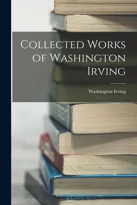 Obras completas de Washington Irving - Collected Works of Washington Irving