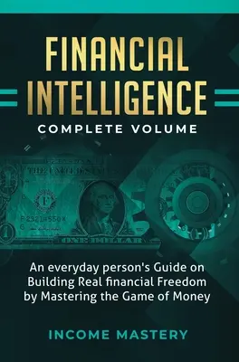 Inteligencia Financiera: Guía de la persona común para construir la verdadera libertad financiera dominando el juego del dinero Volumen completo - Financial Intelligence: An Everyday Person's Guide on Building Real Financial Freedom by Mastering the Game of Money Complete Volume