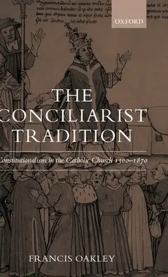 La tradición conciliar: El constitucionalismo en la Iglesia católica 1300-1870 - The Conciliarist Tradition: Constitutionalism in the Catholic Church 1300-1870