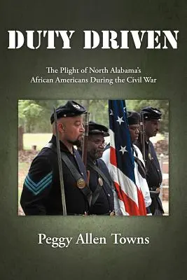 Impulsados por el deber: La difícil situación de los afroamericanos del norte de Alabama durante la Guerra Civil - Duty Driven: The Plight of North Alabama's African Americans During the Civil War