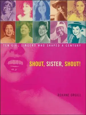 ¡Grita, hermana, grita! Diez cantantes que dieron forma a un siglo - Shout, Sister, Shout!: Ten Girl Singers Who Shaped a Century