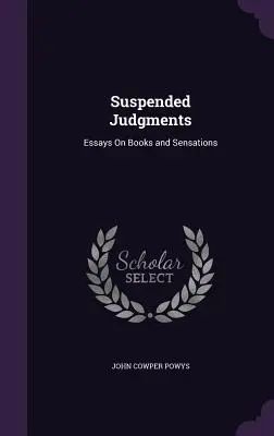 Juicios en suspenso: Ensayos sobre libros y sensaciones - Suspended Judgments: Essays On Books and Sensations