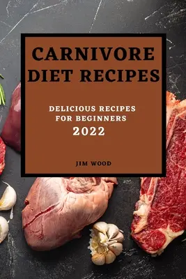 Recetas de la dieta carnívora 2022: Recetas deliciosas para principiantes - Carnivore Diet Recipes 2022: Delicious Recipes for Beginners