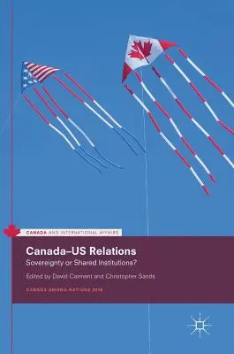 Las relaciones entre Canadá y Estados Unidos: ¿Soberanía o instituciones compartidas? - Canada-Us Relations: Sovereignty or Shared Institutions?