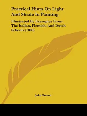 Consejos prácticos sobre la luz y la sombra en la pintura: Ilustrado con ejemplos de las escuelas italiana, flamenca y holandesa (1880) - Practical Hints On Light And Shade In Painting: Illustrated By Examples From The Italian, Flemish, And Dutch Schools (1880)