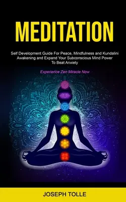 Meditación: Guía De Autodesarrollo Para Despertar La Paz, La Atención Plena Y La Kundalini Y Expandir El Poder De Tu Mente Subconsciente Para Vencer - Meditation: Self Development Guide For Peace, Mindfulness and Kundalini Awakening and Expand Your Subconscious Mind Power To Beat