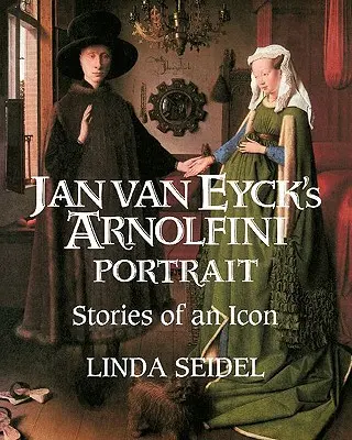 El retrato Arnolfini de Jan Van Eyck: Historias de un icono - Jan Van Eyck's Arnolfini Portrait: Stories of an Icon