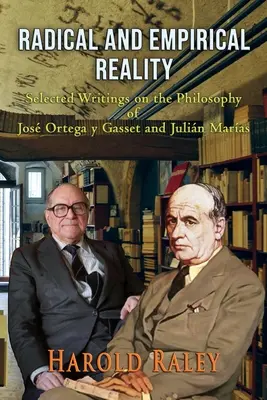 Realidad radical y empírica: Escritos escogidos sobre la filosofía de Jos Ortega y Gasset y Julin Maras - Radical and Empirical Reality: Selected Writings on the Philosophy of Jos Ortega y Gasset and Julin Maras