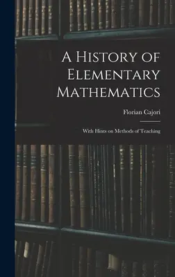 Historia de las matemáticas elementales: Con sugerencias sobre métodos de enseñanza - A History of Elementary Mathematics: With Hints on Methods of Teaching