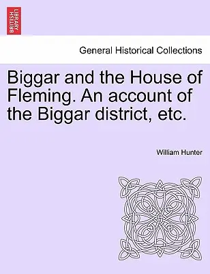 Biggar y la casa de Fleming. Relato sobre el distrito de Biggar, etc. - Biggar and the House of Fleming. An account of the Biggar district, etc.