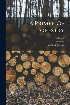 Introducción a la silvicultura; Volumen 1 - A Primer Of Forestry; Volume 1