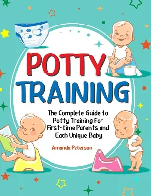 Potty Training: La guía completa para aprender a ir al baño para padres primerizos y bebés únicos - Potty Training: The Complete Guide to Potty Training For First-time Parents and Each Unique Baby