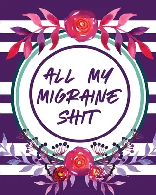 Todas mis migrañas: Libro de registro de dolores de cabeza Registro de dolores crónicos Desencadenantes Control de síntomas - All My Migraine Shit: Headache Log Book Chronic Pain Record Triggers Symptom Management
