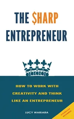 El emprendedor avispado [Cómo trabajar con creatividad y pensar como un emprendedor] - [ Una guía para principiantes - The Sharp Entrepreneur [How to Work with Creativity and Think Like an Entrepreneur] - [ A guide for beginners