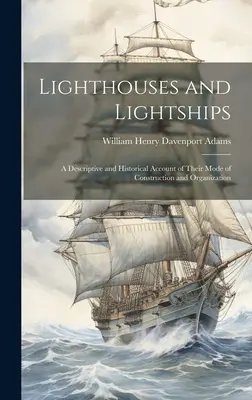 Los faros y los buques faro: Un relato descriptivo e histórico de su modo de construcción y organización - Lighthouses and Lightships: A Descriptive and Historical Account of Their Mode of Construction and Organization