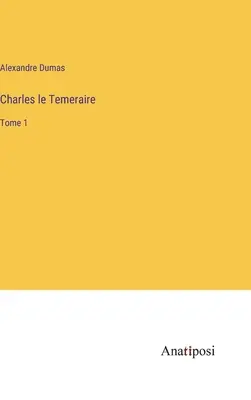 Charles le Temeraire: Tomo 1 - Charles le Temeraire: Tome 1