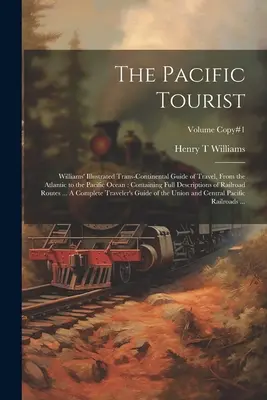 El turista del Pacífico: Guía ilustrada de viajes transcontinentales de Williams, desde el Atlántico hasta el Pacífico: Containing Full Descr - The Pacific Tourist: Williams' Illustrated Trans-continental Guide of Travel, From the Atlantic to the Pacific Ocean: Containing Full Descr