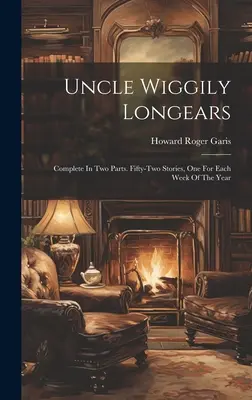 Tío Wiggily Longears: Completo en dos partes. Cincuenta y dos cuentos, uno por cada semana del año. - Uncle Wiggily Longears: Complete In Two Parts. Fifty-two Stories, One For Each Week Of The Year