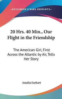 20 Hrs. 40 Min., Our Flight in the Friendship: The American Girl, First Across the Atlantic by Air, Tells Her Story (La americana, primera en cruzar el Atlántico en avión, cuenta su historia) - 20 Hrs. 40 Min., Our Flight in the Friendship: The American Girl, First Across the Atlantic by Air, Tells Her Story