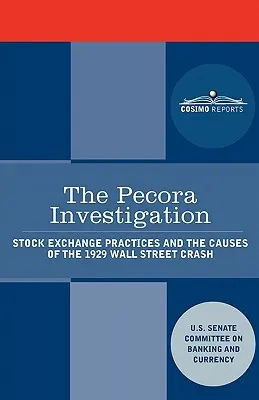 La investigación Pecora: Las prácticas bursátiles y las causas del crack de Wall Street de 1929 - The Pecora Investigation: Stock Exchange Practices and the Causes of the 1929 Wall Street Crash