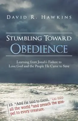 Tropezando con la obediencia: Aprendiendo del fracaso de Jonás en amar a Dios y a la gente que vino a salvar - Stumbling Toward Obedience: Learning from Jonah's Failure to Love God and the People He Came to Save