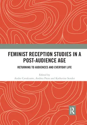 Estudios feministas de la recepción en la era de la posaudiencia: Retorno a las audiencias y a la vida cotidiana - Feminist Reception Studies in a Post-Audience Age: Returning to Audiences and Everyday Life