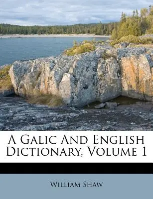 Diccionario gálico e inglés, volumen 1 - A Galic and English Dictionary, Volume 1