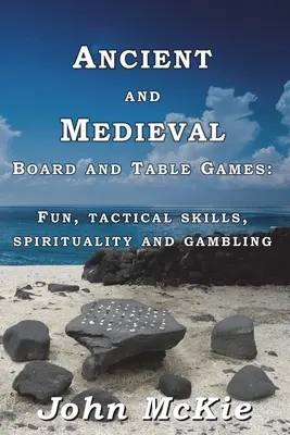 Juegos de mesa y de mesa antiguos y medievales: Diversión, destreza táctica, espiritualidad y juego - Ancient and Medieval Board and Table Games: Fun, tactical skills, spirituality and gambling