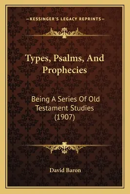 Tipos, Salmos y Profecías: Una serie de estudios sobre el Antiguo Testamento (1907) - Types, Psalms, And Prophecies: Being A Series Of Old Testament Studies (1907)