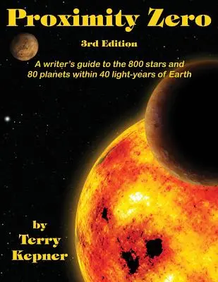 Proximidad Cero, 3ª Edición: Guía para escritores de las 800 estrellas y 80 planetas situados a menos de 40 años luz de la Tierra - Proximity Zero, 3rd Edition: A writer's guide to the 800 stars and 80 planets within 40 light-years of Earth