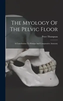 La miología del suelo pélvico: Una contribución a la anatomía humana y comparada - The Myology Of The Pelvic Floor: A Contribution To Human And Comparative Anatomy