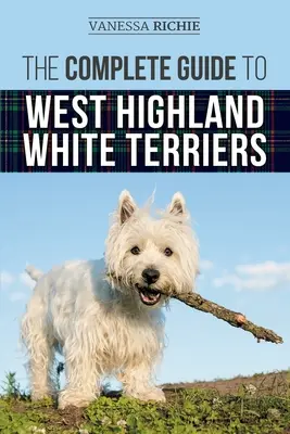 La guía completa del West Highland White Terrier: Cómo encontrar, adiestrar, socializar, acicalar, alimentar y querer a su nuevo cachorro Westie - The Complete Guide to West Highland White Terriers: Finding, Training, Socializing, Grooming, Feeding, and Loving Your New Westie Puppy