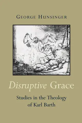 La gracia perturbadora: Estudios sobre la teología de Karl Barth - Disruptive Grace: Studies in the Theology of Karl Barth