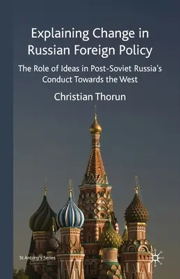 Explicar el cambio en la política exterior rusa: El papel de las ideas en la conducta de la Rusia postsoviética hacia Occidente - Explaining Change in Russian Foreign Policy: The Role of Ideas in Post-Soviet Russia's Conduct Towards the West